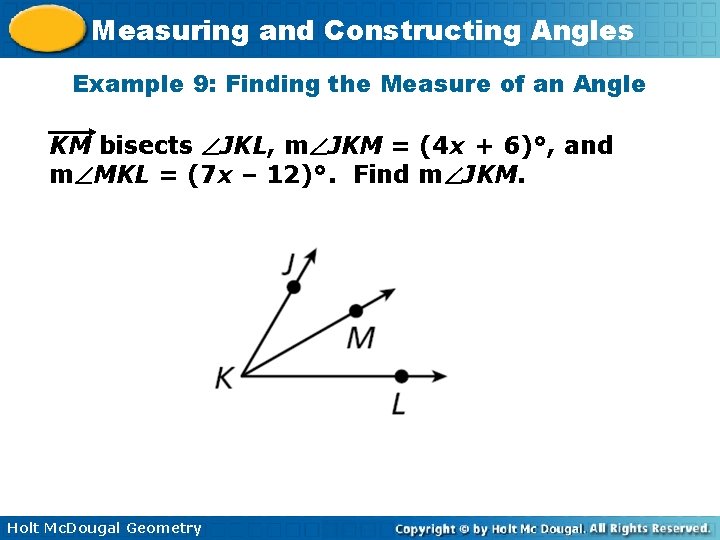 Measuring and Constructing Angles Example 9: Finding the Measure of an Angle KM bisects