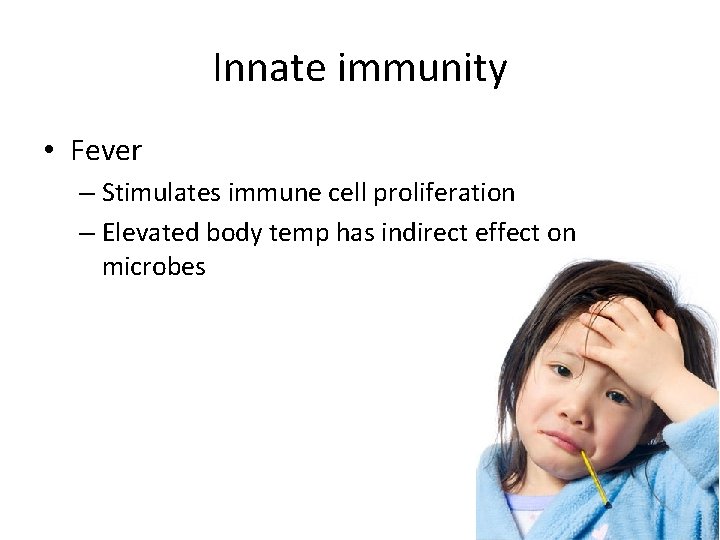 Innate immunity • Fever – Stimulates immune cell proliferation – Elevated body temp has