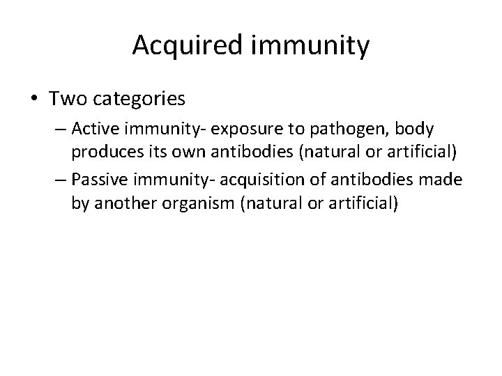 Acquired immunity • Two categories – Active immunity- exposure to pathogen, body produces its