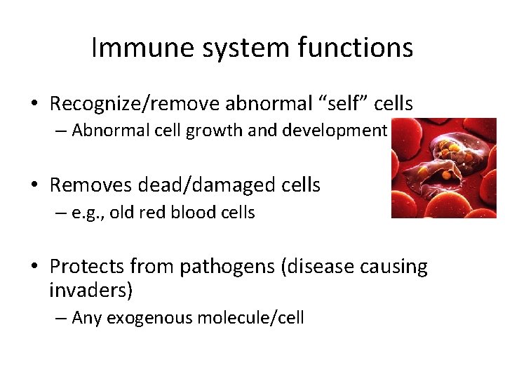 Immune system functions • Recognize/remove abnormal “self” cells – Abnormal cell growth and development