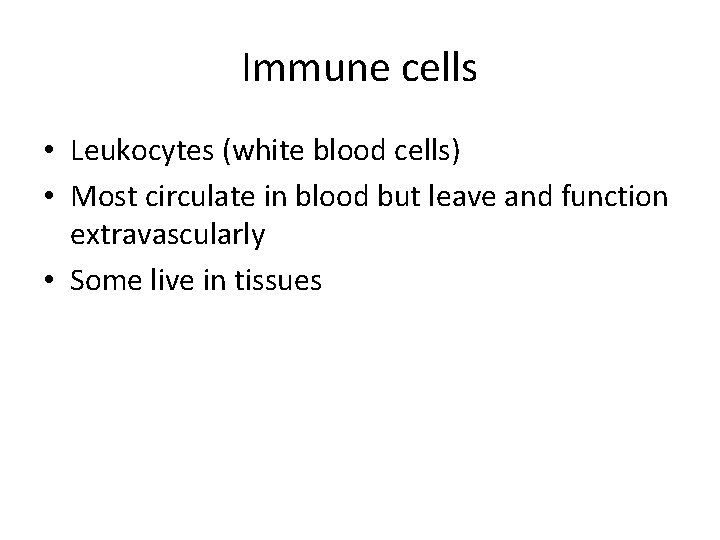 Immune cells • Leukocytes (white blood cells) • Most circulate in blood but leave