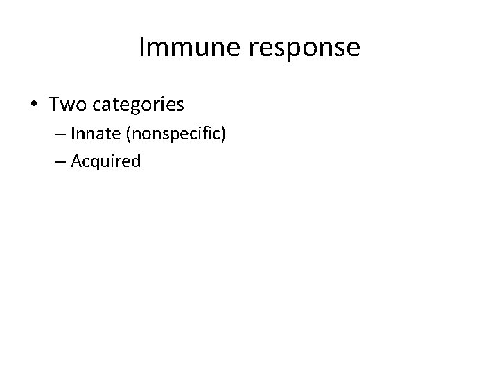 Immune response • Two categories – Innate (nonspecific) – Acquired 