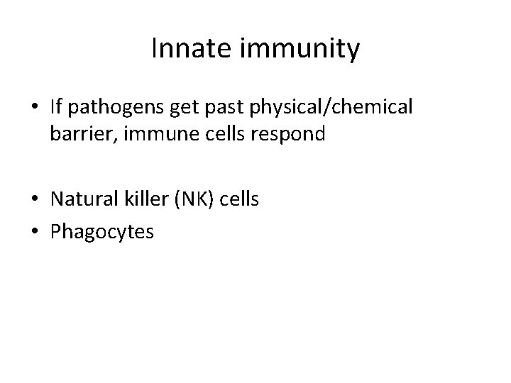 Innate immunity • If pathogens get past physical/chemical barrier, immune cells respond • Natural