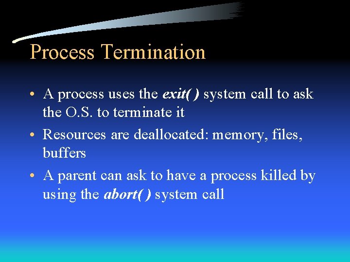 Process Termination • A process uses the exit( ) system call to ask the