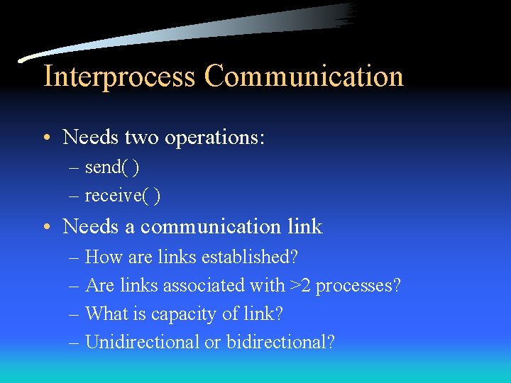 Interprocess Communication • Needs two operations: – send( ) – receive( ) • Needs