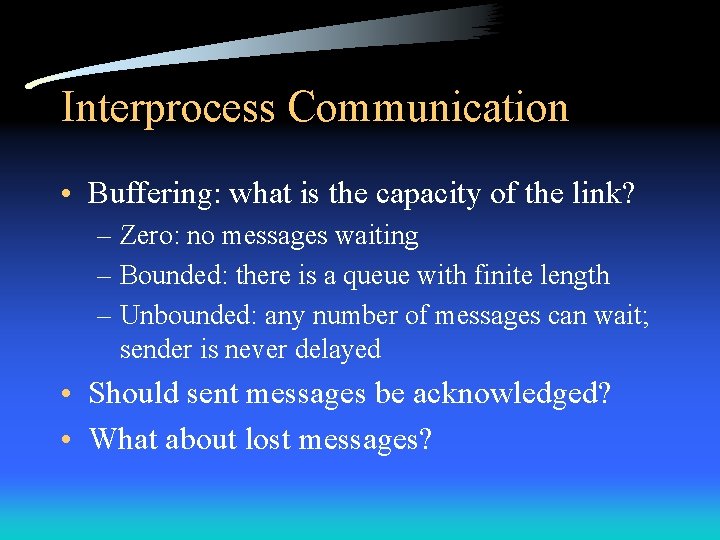 Interprocess Communication • Buffering: what is the capacity of the link? – Zero: no
