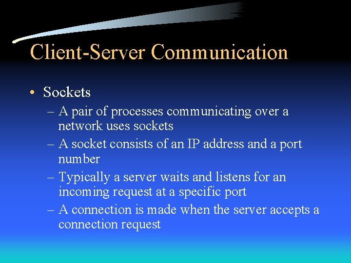 Client-Server Communication • Sockets – A pair of processes communicating over a network uses
