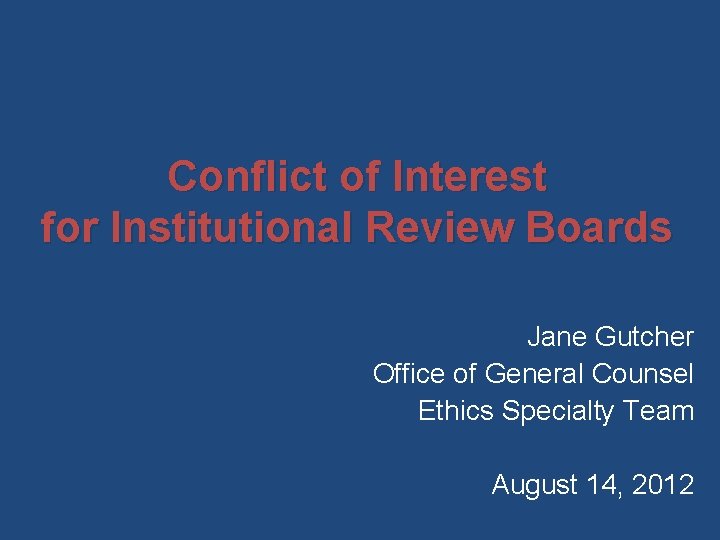Conflict of Interest for Institutional Review Boards Jane Gutcher Office of General Counsel Ethics