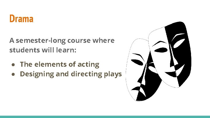 Drama A semester-long course where students will learn: ● The elements of acting ●