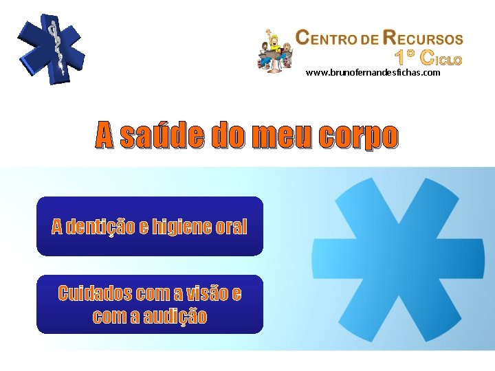 www. brunofernandesfichas. com A saúde do meu corpo A dentição e higiene oral Cuidados