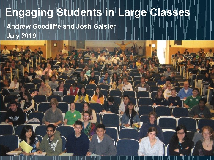 Engaging Students in Large Classes Andrew Goodliffe and Josh Galster July 2019 