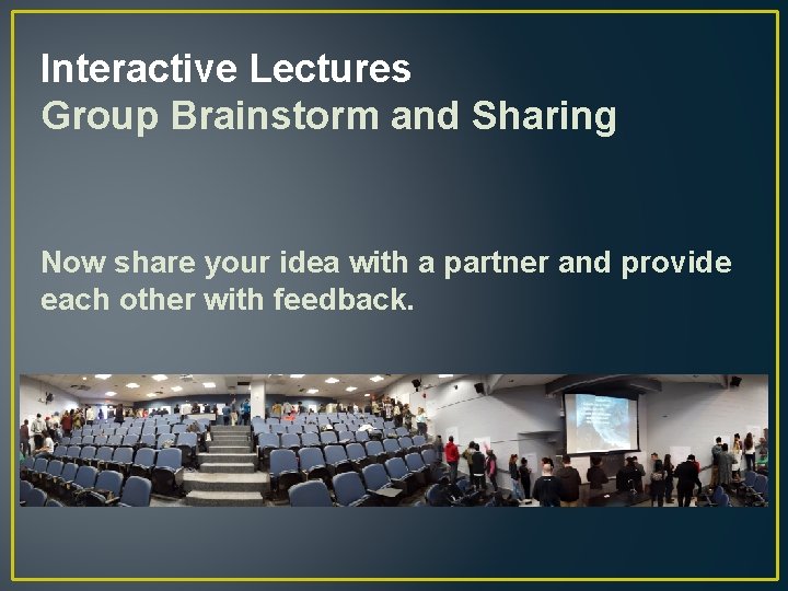 Interactive Lectures Group Brainstorm and Sharing Now share your idea with a partner and
