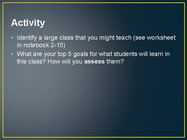 Activity • Identify a large class that you might teach (see worksheet in notebook