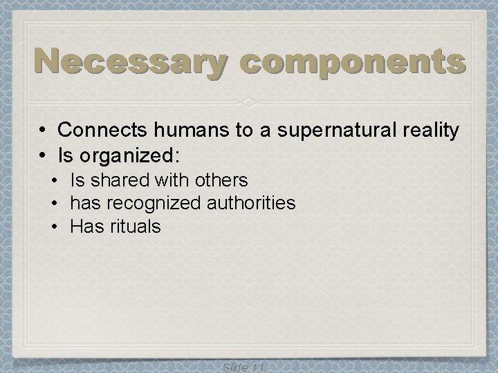 Necessary components • Connects humans to a supernatural reality • Is organized: • Is
