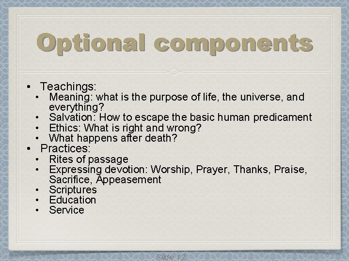 Optional components • Teachings: • Meaning: what is the purpose of life, the universe,