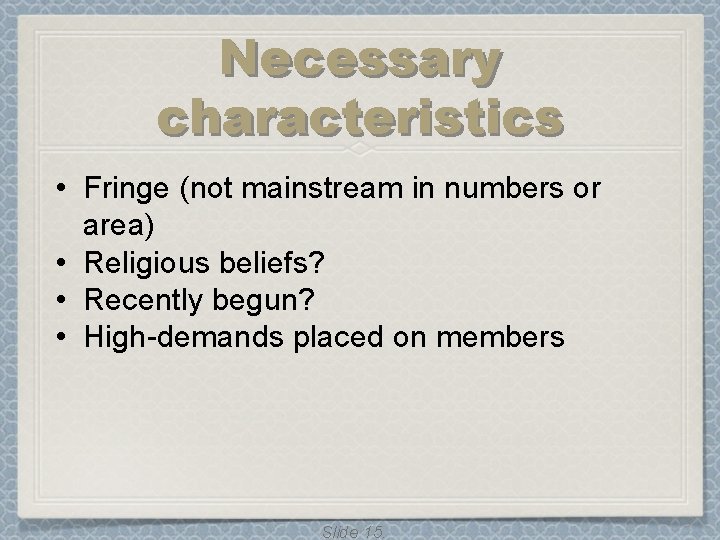 Necessary characteristics • Fringe (not mainstream in numbers or area) • Religious beliefs? •