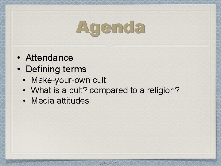 Agenda • Attendance • Defining terms • Make-your-own cult • What is a cult?