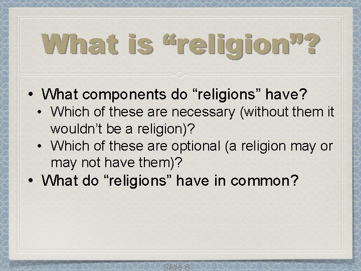 What is “religion”? • What components do “religions” have? • Which of these are
