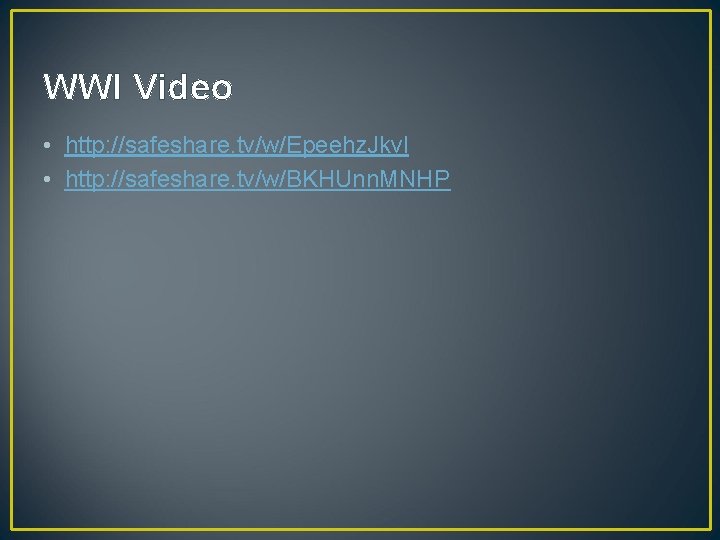 WWI Video • http: //safeshare. tv/w/Epeehz. Jkvl • http: //safeshare. tv/w/BKHUnn. MNHP 