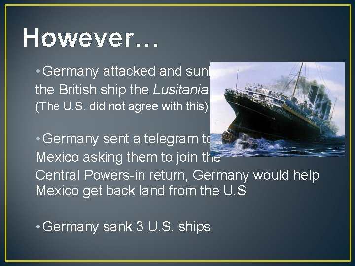 However… • Germany attacked and sunk the British ship the Lusitania (The U. S.