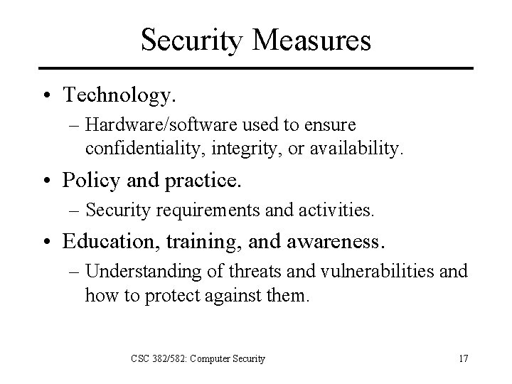 Security Measures • Technology. – Hardware/software used to ensure confidentiality, integrity, or availability. •