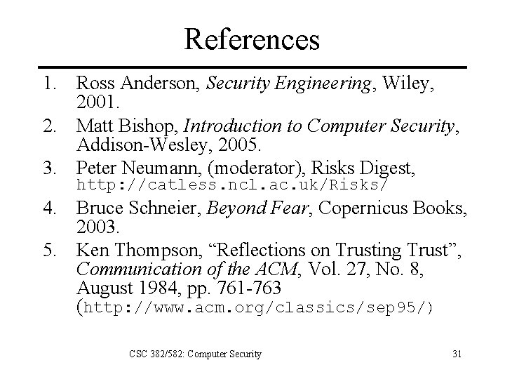 References 1. Ross Anderson, Security Engineering, Wiley, 2001. 2. Matt Bishop, Introduction to Computer