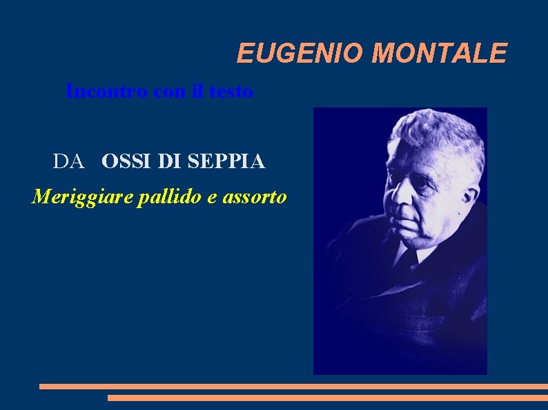 EUGENIO MONTALE Incontro con il testo DA OSSI DI SEPPIA Meriggiare pallido e assorto