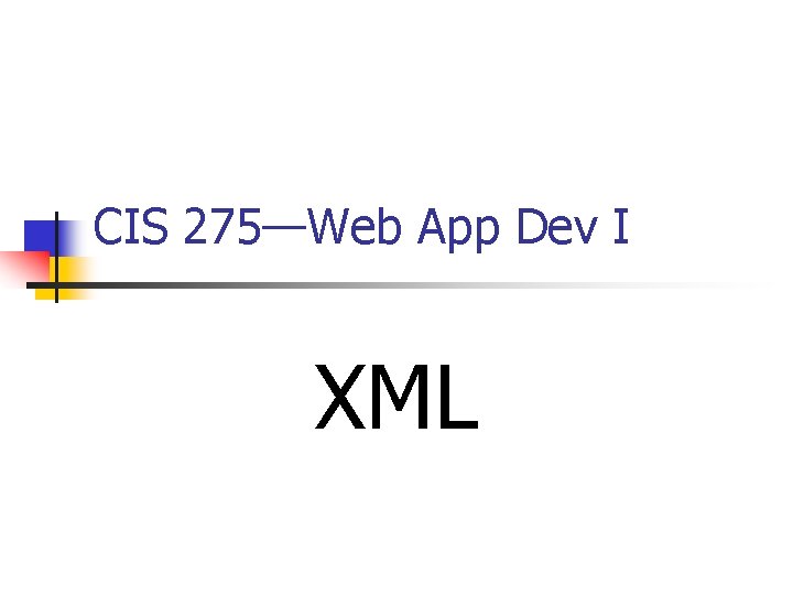 CIS 275—Web App Dev I XML 