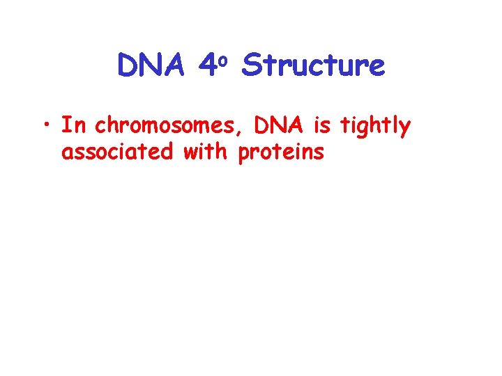 DNA o 4 Structure • In chromosomes, DNA is tightly associated with proteins 