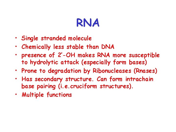 RNA • Single stranded molecule • Chemically less stable than DNA • presence of