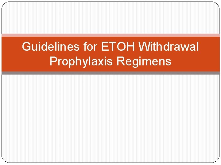 Guidelines for ETOH Withdrawal Prophylaxis Regimens Guidelines for ETOH Withdrawal Prophylaxis Regimens