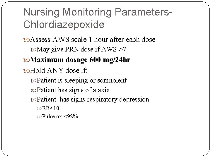 Nursing Monitoring Parameters. Chlordiazepoxide Assess AWS scale 1 hour after each dose May give Nursing Monitoring Parameters. Chlordiazepoxide Assess AWS scale 1 hour after each dose May give