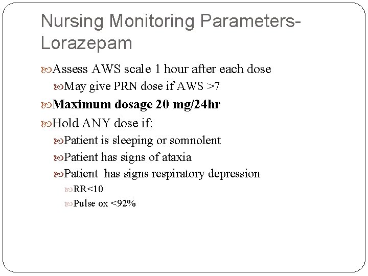Nursing Monitoring Parameters. Lorazepam Assess AWS scale 1 hour after each dose May give Nursing Monitoring Parameters. Lorazepam Assess AWS scale 1 hour after each dose May give
