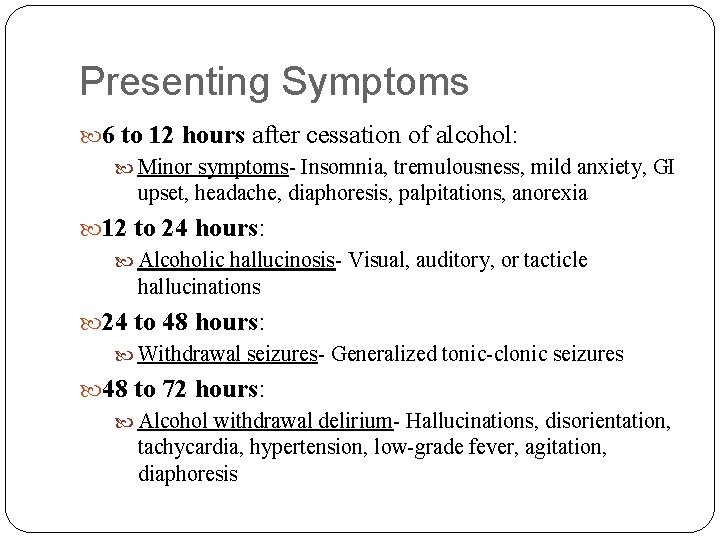 Presenting Symptoms 6 to 12 hours after cessation of alcohol: Minor symptoms- Insomnia, tremulousness, Presenting Symptoms 6 to 12 hours after cessation of alcohol: Minor symptoms- Insomnia, tremulousness,