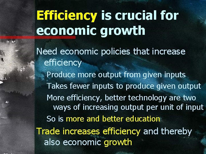 Efficiency is crucial for economic growth Need economic policies that increase efficiency Produce more