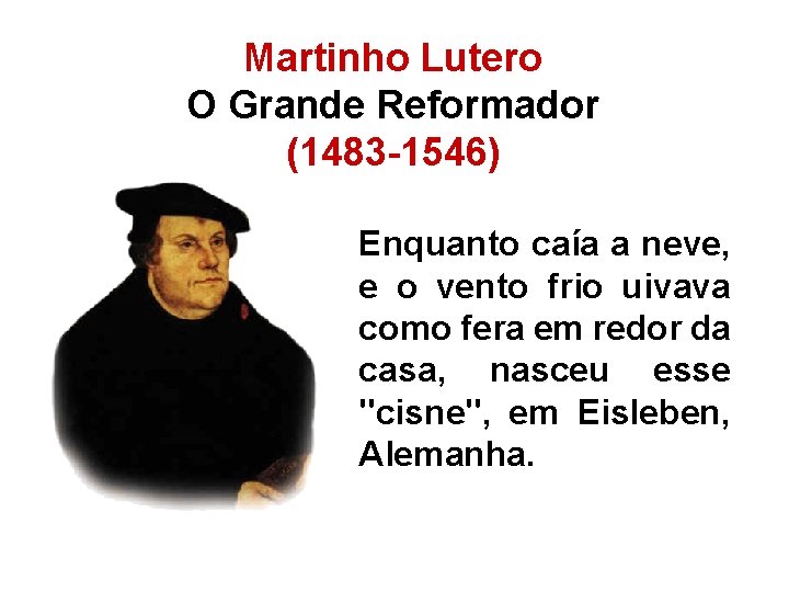 Martinho Lutero O Grande Reformador (1483 -1546) Enquanto caía a neve, e o vento