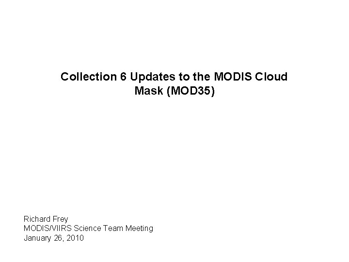 Collection 6 Updates to the MODIS Cloud Mask (MOD 35) Richard Frey MODIS/VIIRS Science