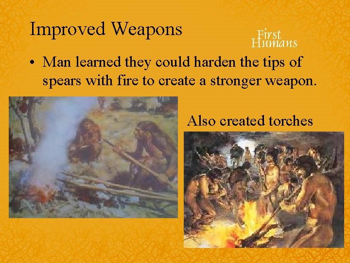 Improved Weapons • Man learned they could harden the tips of spears with fire