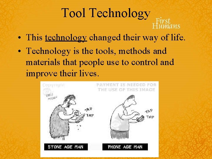 Tool Technology • This technology changed their way of life. • Technology is the
