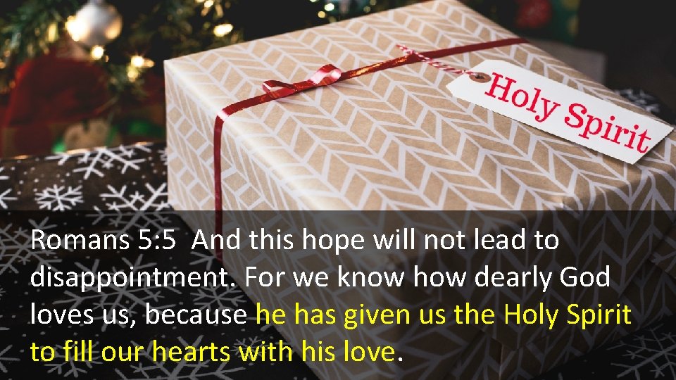 Romans 5: 5 And this hope will not lead to disappointment. For we know