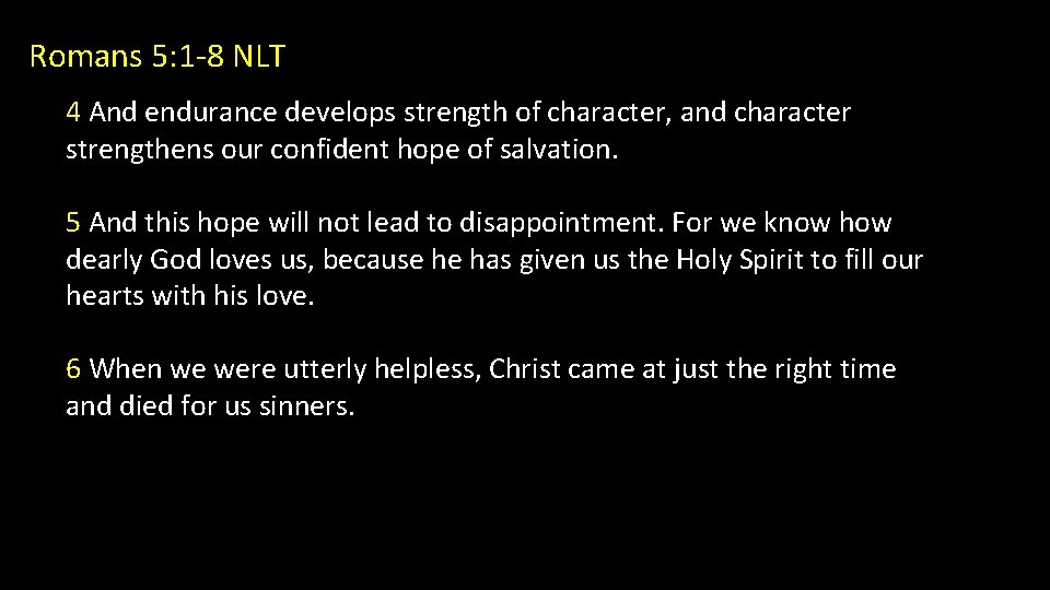 Romans 5: 1 -8 NLT 4 And endurance develops strength of character, and character
