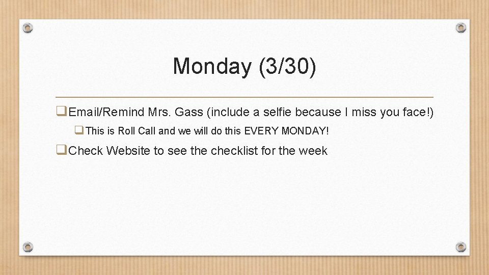 Monday (3/30) q. Email/Remind Mrs. Gass (include a selfie because I miss you face!)