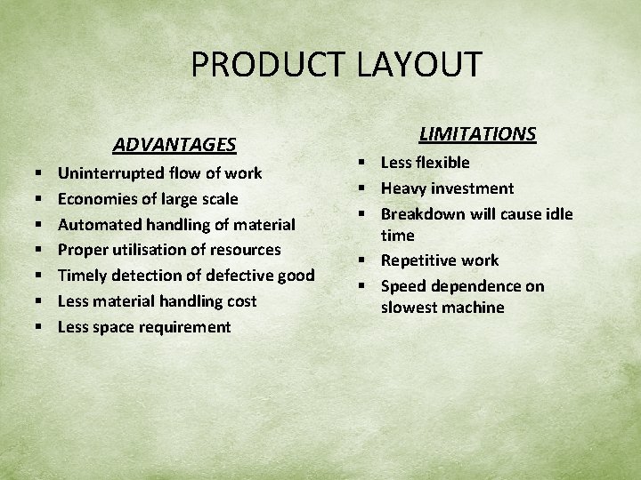 PRODUCT LAYOUT ADVANTAGES § § § § Uninterrupted flow of work Economies of large