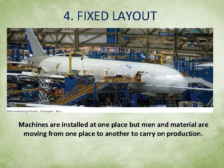 4. FIXED LAYOUT Machines are installed at one place but men and material are