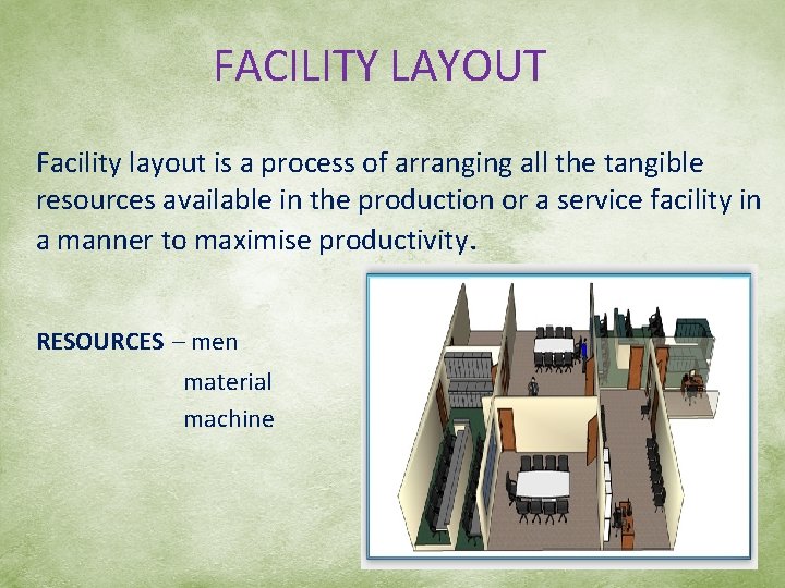 FACILITY LAYOUT Facility layout is a process of arranging all the tangible resources available