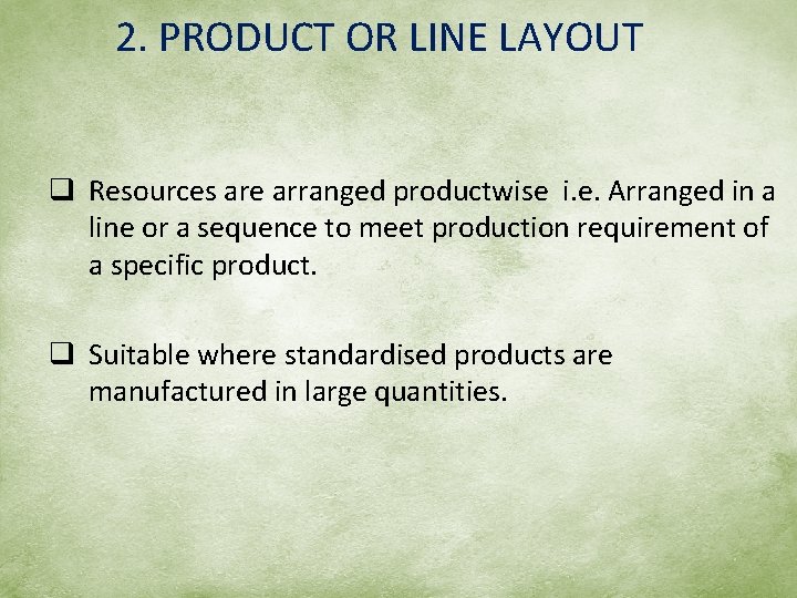 2. PRODUCT OR LINE LAYOUT q Resources are arranged productwise i. e. Arranged in
