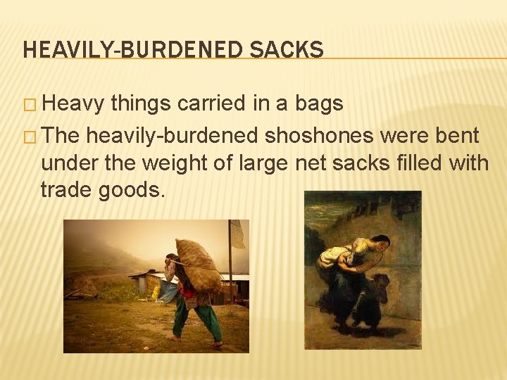 HEAVILY-BURDENED SACKS � Heavy things carried in a bags � The heavily-burdened shoshones were