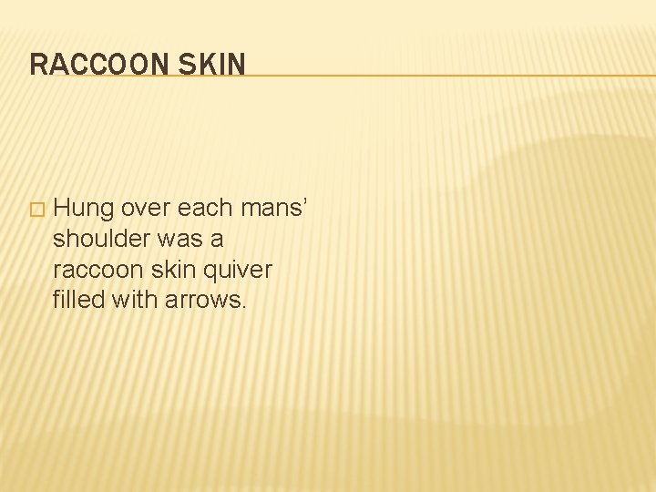 RACCOON SKIN � Hung over each mans’ shoulder was a raccoon skin quiver filled