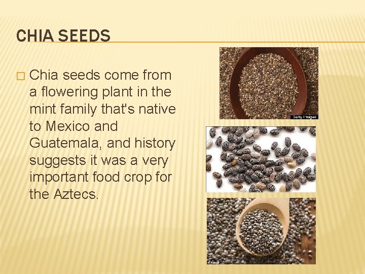 CHIA SEEDS � Chia seeds come from a flowering plant in the mint family