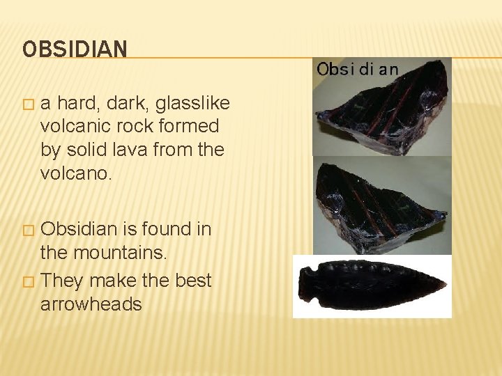 OBSIDIAN � a hard, dark, glasslike volcanic rock formed by solid lava from the